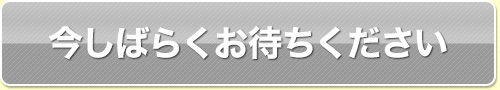 今しばらくお待ちください